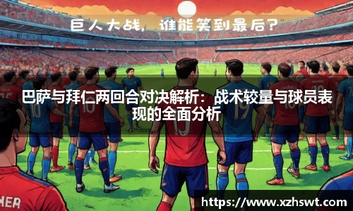 巴萨与拜仁两回合对决解析：战术较量与球员表现的全面分析