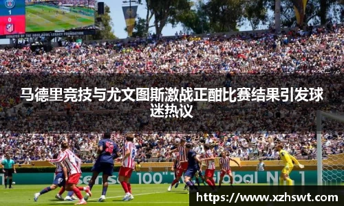 马德里竞技与尤文图斯激战正酣比赛结果引发球迷热议